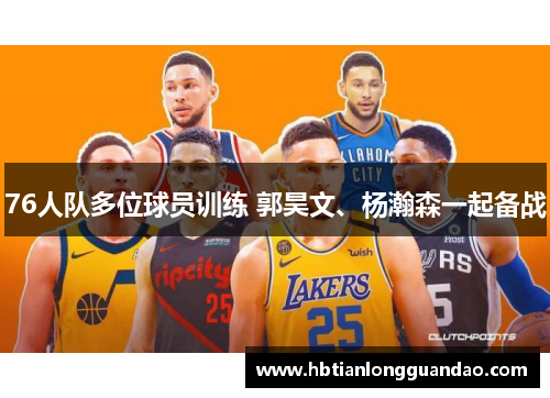 76人队多位球员训练 郭昊文、杨瀚森一起备战
